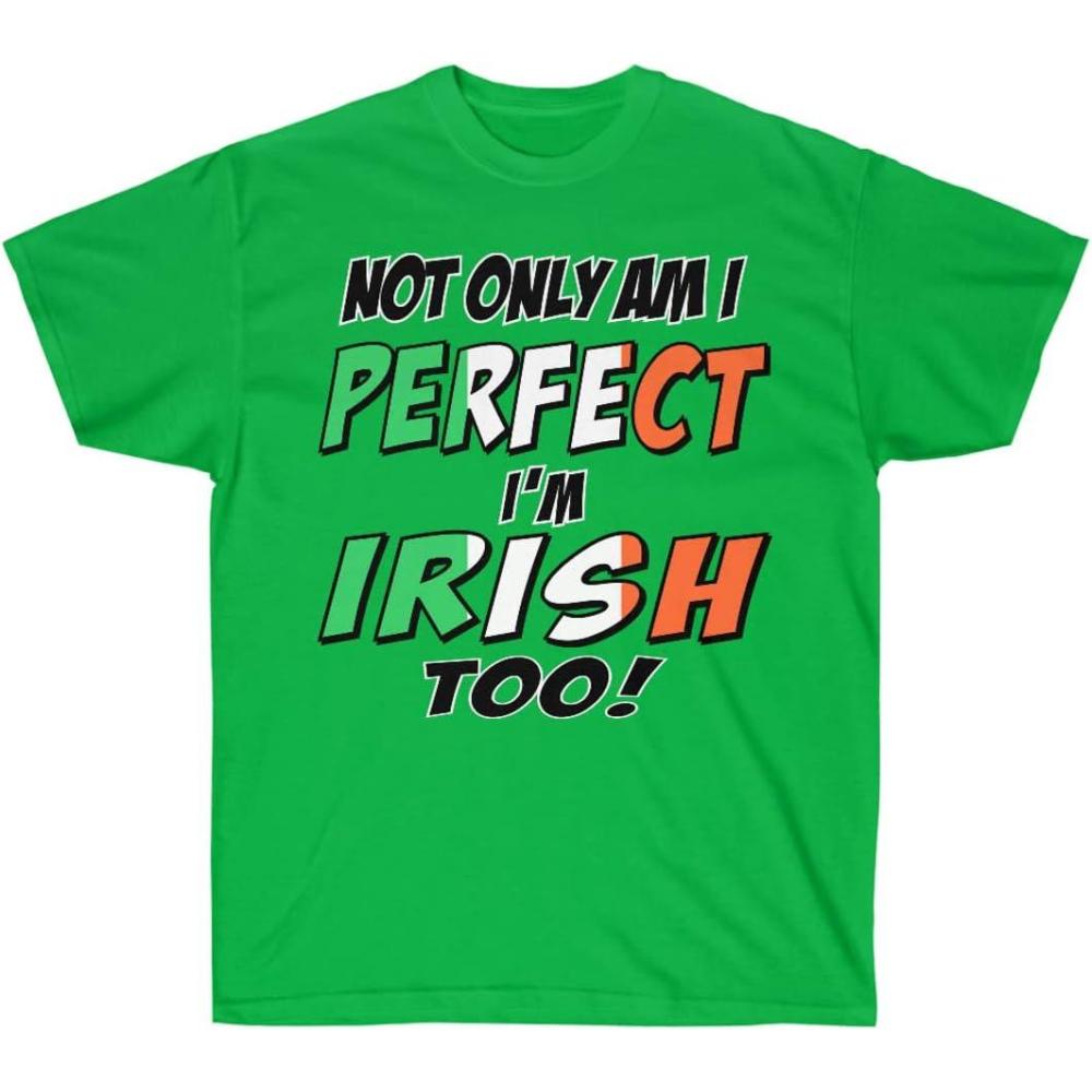 imageNot Only Am I Perfect Im Irish Too St Patricks Day Irish TShirtIrish Green