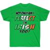 Not Only Am I Perfect, I’m Irish Too – St. Patrick’s Day Irish T-Shirt(Irish Green)
