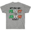 Not Only Am I Perfect, I’m Irish Too – St. Patrick’s Day Irish T-Shirt(Sport Grey)