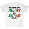 Not Only Am I Perfect, I’m Irish Too – St. Patrick’s Day Irish T-Shirt(White)