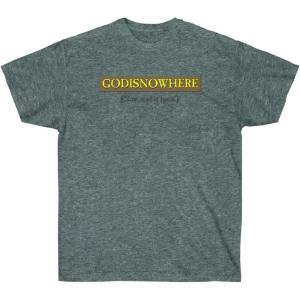 GODISNOWHERE – God is Nowhere – God is Now Here – Christian T-Shirt(Dark Heather)
