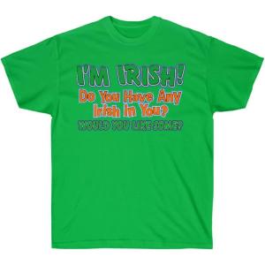 I’m Irish! Do You Have Any Irish in You? Would You Like Some? – St. Patrick’s Day Irish T-Shirt(Irish Green)