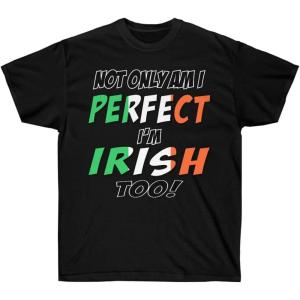 Not Only Am I Perfect, I’m Irish Too – St. Patrick’s Day Irish T-Shirt(Black)