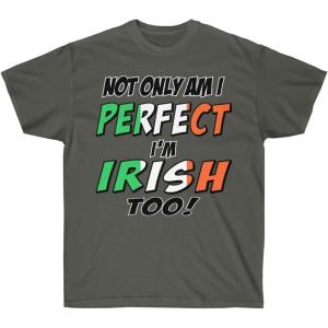 Not Only Am I Perfect, I’m Irish Too – St. Patrick’s Day Irish T-Shirt(Dark Heather)