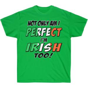 Not Only Am I Perfect, I’m Irish Too – St. Patrick’s Day Irish T-Shirt(Irish Green)