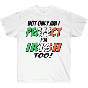 Not Only Am I Perfect, I’m Irish Too – St. Patrick’s Day Irish T-Shirt(White)
