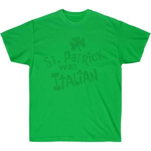 St. Patrick was Italian – St. Patrick’s Day Irish T-Shirt(Irish Green)