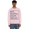 Ma Mama. Mom. Bruh! Sweatshirt(Light Pink)
