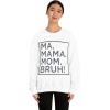 Ma Mama. Mom. Bruh! Sweatshirt(White)