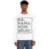 Ma Mama. Mom. Bruh! Sweatshirt(White)