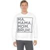 Ma Mama. Mom. Bruh! Sweatshirt(White)