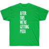 After This We’re Getting Pizza T-Shirt(Irish Green)