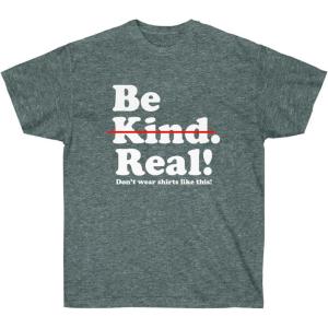 Be Kind – Real! T-Shirt(Dark Heather)
