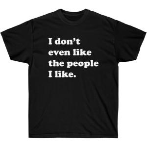 I Don’t Even Like The People I Like T-Shirt(Black)