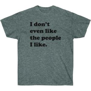 I Don’t Even Like The People I Like T-Shirt(Dark Heather)