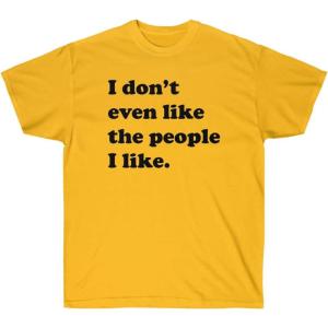 I Don’t Even Like The People I Like T-Shirt(Gold)