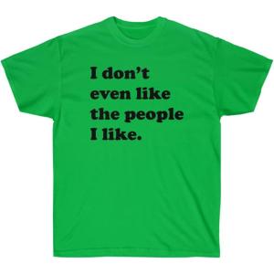I Don’t Even Like The People I Like T-Shirt(Irish Green)