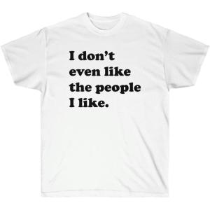 I Don’t Even Like The People I Like T-Shirt(White)