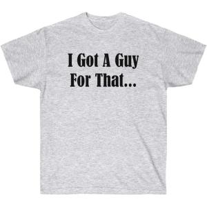 I Got A Guy for That Shirt(Ash)