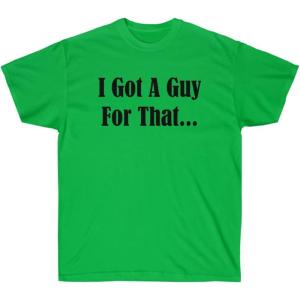 I Got A Guy for That Shirt(Irish Green)