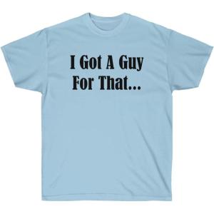 I Got A Guy for That Shirt(Light Blue)