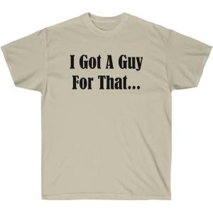 I Got A Guy for That Shirt(Sand)