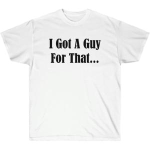 I Got A Guy for That Shirt(White)
