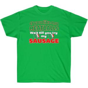 If You Like My Meatballs, You Should See My Sausage Shirt(Irish Green)