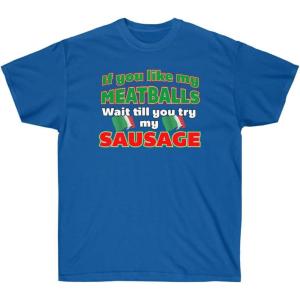 If You Like My Meatballs, You Should See My Sausage Shirt(Royal)
