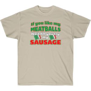 If You Like My Meatballs, You Should See My Sausage Shirt(Sand)