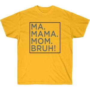 Ma Mama. Mom. Bruh! Tee(Gold)