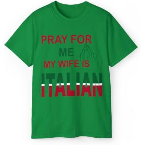 Pray for Me My Wife is Italian T-Shirt(Irish Green)