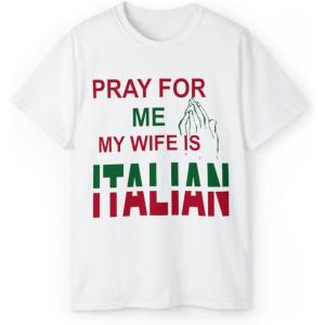Pray for Me My Wife is Italian T-Shirt(White)